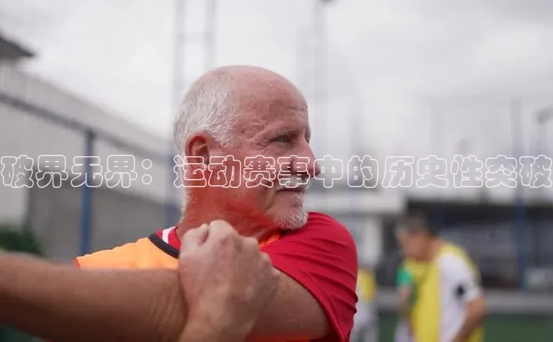 破界无界：运动赛事中的历史性突破