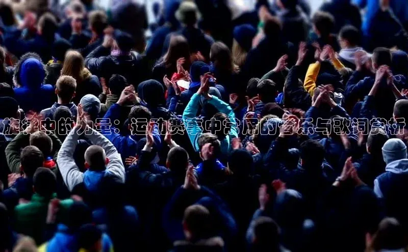 旋律中的力量：运动赛事中常用的音乐与歌词赏析